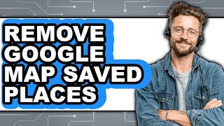 How to Remove Google Map Saved Places (full Guide)