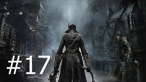 Bloodborne Walkthrough Gameplay Part 17 No Commentary Ps4 1080p