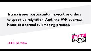 Trump issues post-quantum EOs to speed up migration; FAR overhaul heads to formal rulemaking process