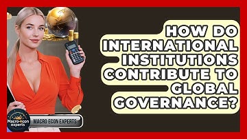 How Do International Institutions Contribute To Global Governance? - Macroecon Experts