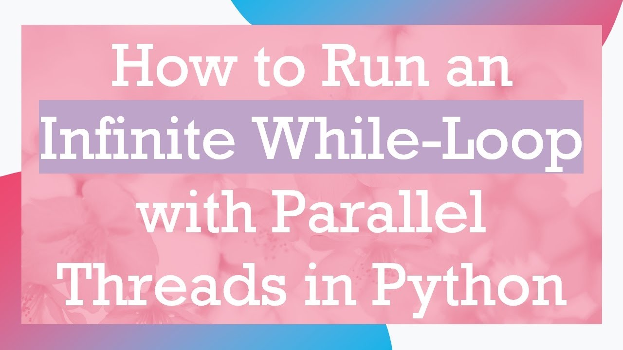 How to Run an Infinite While-Loop with Parallel Threads in Python - YouTube