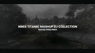 Ninix Titanic Mashup Dj Collection 2024🔥 Bootleg Febry Remix Viral Fyp Tik tok