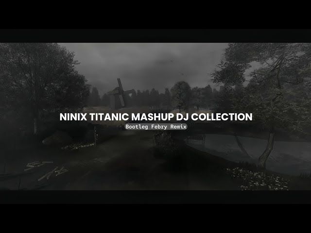 Ninix Titanic Mashup Dj Collection 2024🔥 Bootleg Febry Remix Viral Fyp Tik tok class=