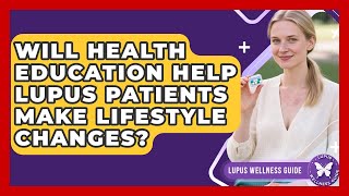 Will Health Education Help Lupus Patients Make Lifestyle Changes? | Lupus Wellness Guide