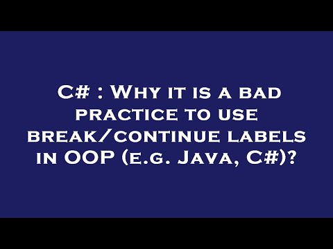 C# : Why it is a bad practice to use break/continue labels in OOP (e.g. Java, C#)?