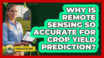 Why Is Remote Sensing So Accurate For Crop Yield Prediction? - Farm Wealth Network