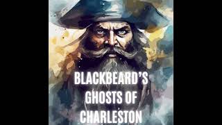 Charleston’s Pirate Ghosts: Blackbeard, Bonnet, and the Shadows of the Past