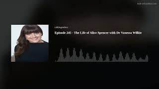 Episode 245  The Life of Alice Spencer with Dr Vanessa Wilkie