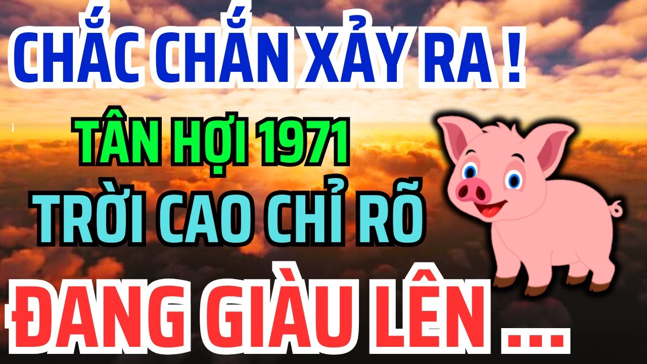 Tân Hợi 1971 Một Đời Truân Chuyên: Khổ Là Phúc Giấu Kín, An Nhàn GIÀU SƯỚNG Là Quả Ngọt Cuối Đời