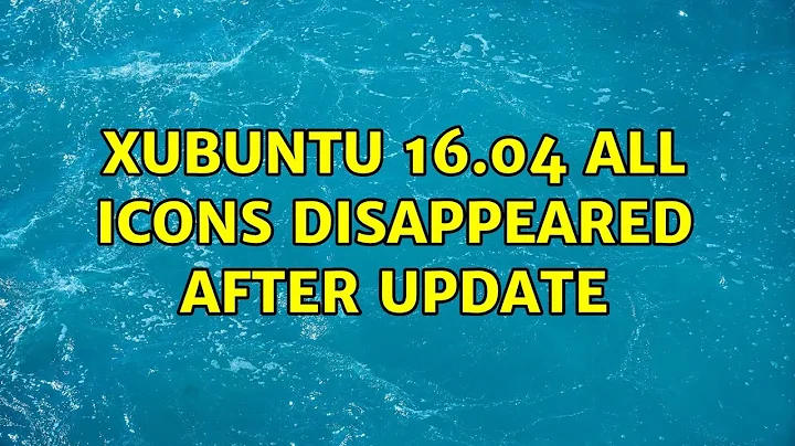 Xubuntu 16.04 all icons disappeared after update