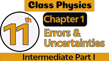 1st Year Physics Ch 1 - Class 11 Physics Chapter 1  Errors & Uncertainties - 11th Class Physics Ch 1