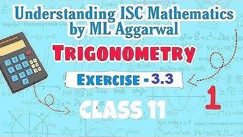 ISC Class 11 MATHS Ch-3 TRIGONOMETRIC FUNCTIONS|  (M.L.AGGARWAL|CH-3|EX-3.3 |9 - 15