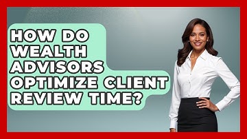 How Do Wealth Advisors Optimize Client Review Time? - Wealth Advisor Success Hub