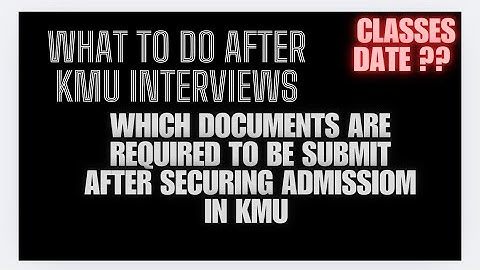 What to do after KMU interviews || Classes in KMU? || Which documents to be submitted in KMU ?