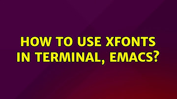 Ubuntu: How to use Xfonts in terminal, Emacs?