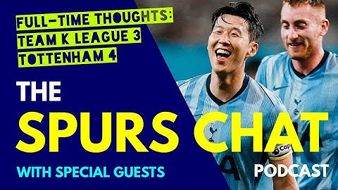 SPURS CHAT PODCAST Full-Time Thoughts Team K League 3-4 Tottenham Kulusevski, 손흥민 Son (2), Lankshear