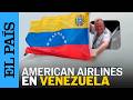 AMERICAN AIRLINES reanuda vuelos entre ESTADOS UNIDOS y VENEZUELA | EL PAÍS