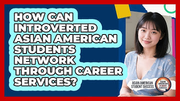 How Can Introverted Asian American Students Network Through Career Services?