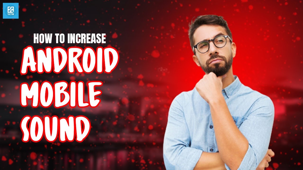 Pump Up the Volume! How To Increase Android Mobile Speaker Sound ...
