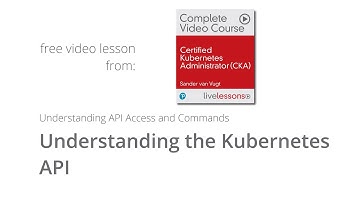 Tutorial Understanding the Kubernetes API - CKA Video Course Lesson - Sander van Vugt