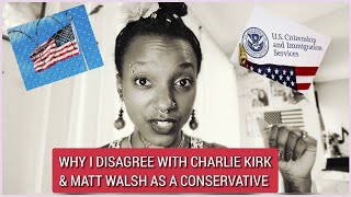 WHY I DISAGREE WITH CHARLIE KIRK &amp; MATT WALSH AS A CONSERVATIVE| MY ideas for immigration reform