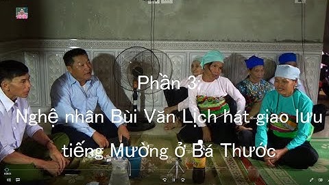 Phần 3  - Nghệ nhân BV Lịch hát tiếng Mường ở Bá Thước