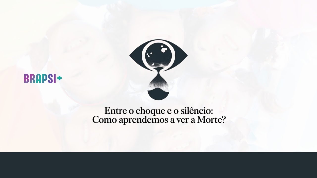 27/02 - ENTRE O CHOQUE E O SILÊNCIO: COMO APRENDEMOS A VER A MORTE? | BRAPSI AO VIVO