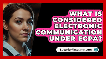 What Is Considered Electronic Communication Under ECPA? - SecurityFirstCorp.com