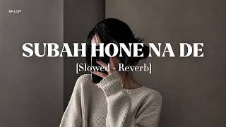 Subah Hone Na De [Slowed + Reverb] Lofi Mix | Feel The Vibes