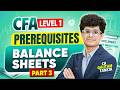Balance Sheets (Part 3) | FSA Prerequisites | CFA Level 1 | CA Gautam Taneja