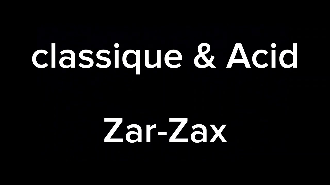 Classique & Acid _ Zar-Zax