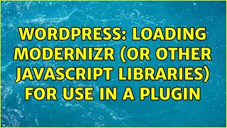 Wordpress: Loading Modernizr (or other JavaScript libraries) for use in a plugin (3 Solutions!!)