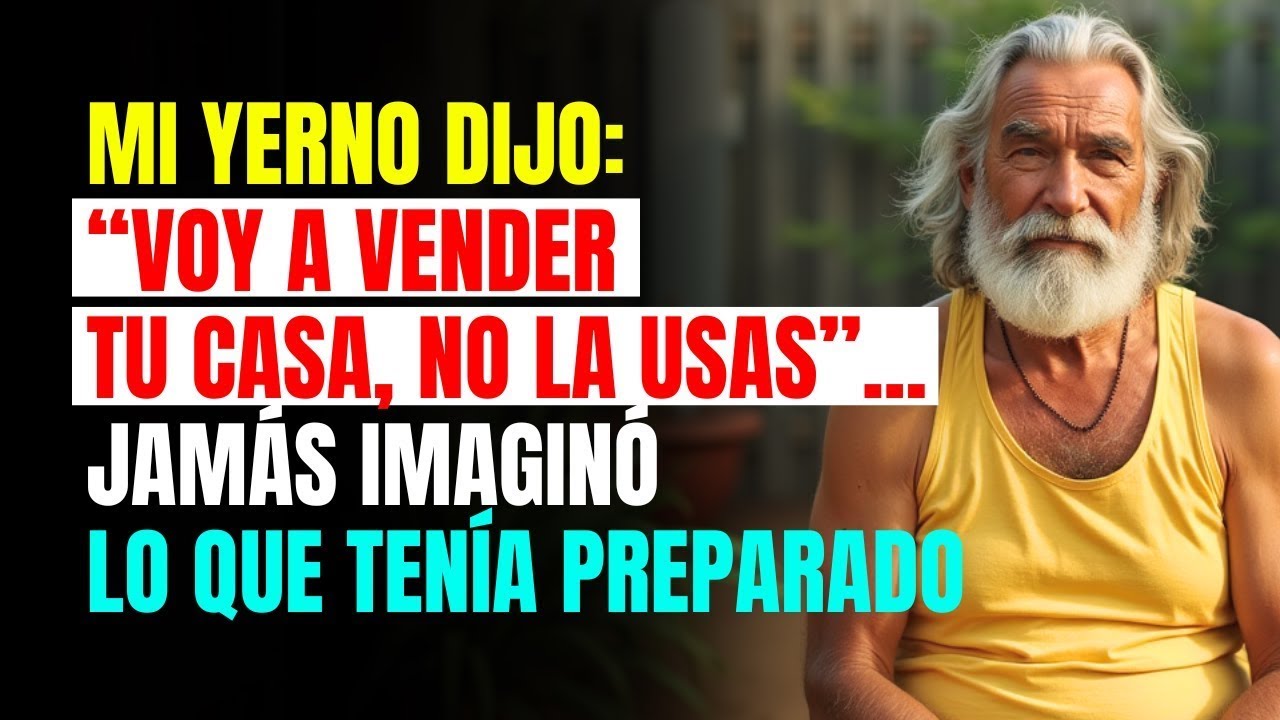 Mi YERNO dijo  “Voy a vender tu CASA, no la usas”    jamás imaginó lo que TENÍA preparado