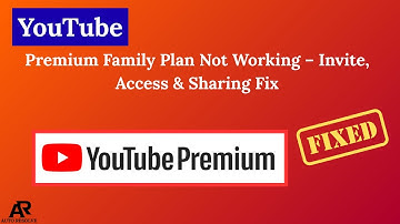 YouTube Premium Family Plan Not Working – Invite, Access & Sharing Fix