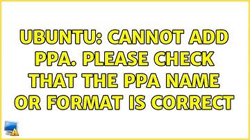 Ubuntu: Cannot add PPA. Please check that the PPA name or format is correct (3 solutions!)