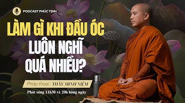 QÚA ĐÚNG: Làm Gì Khi Đầu Óc LUÔN NGHĨ QUÁ NHIỀU? | Thầy Minh Niệm | Phúc Tịnh