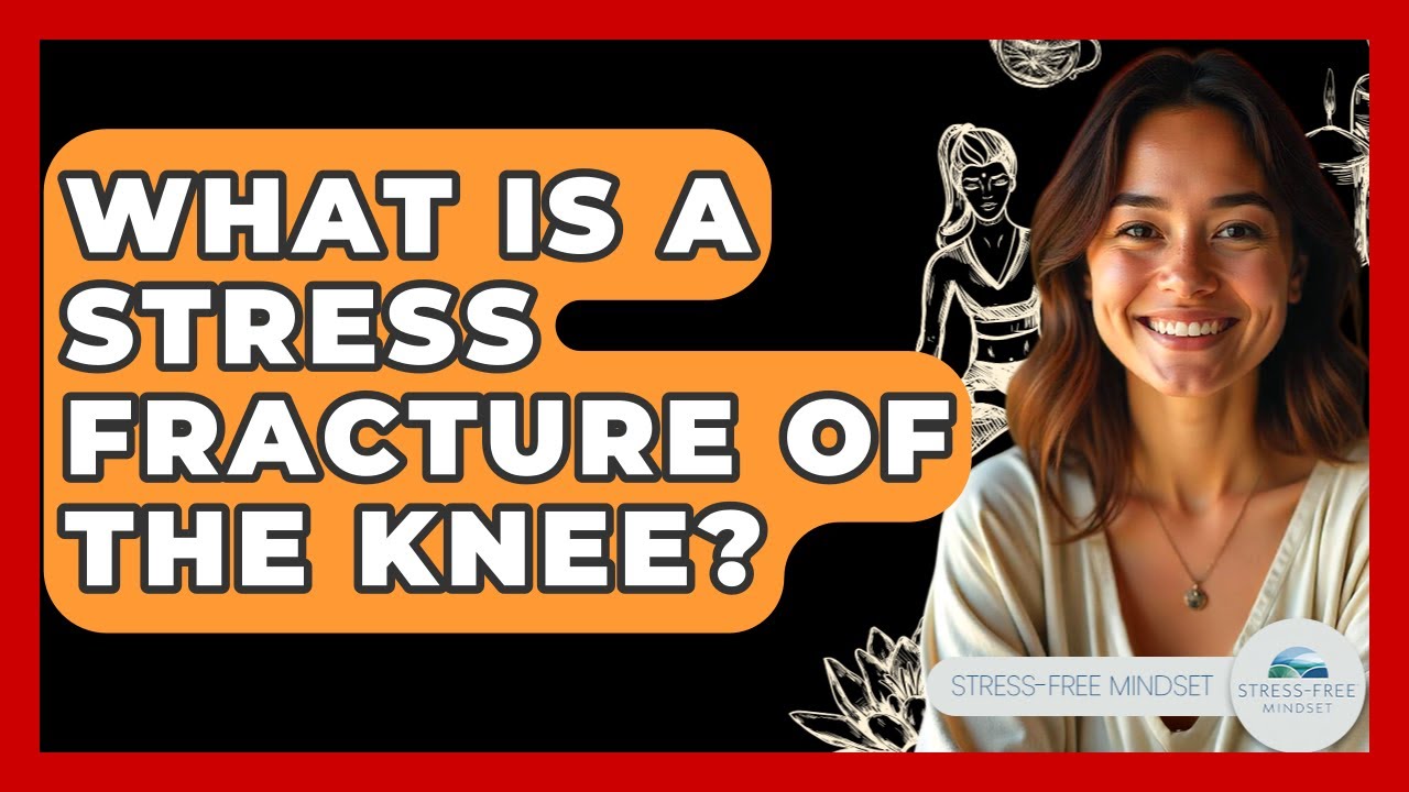 What Is A Stress Fracture Of The Knee? - Stress Free Mindset