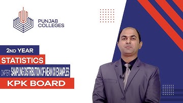 PGC Lectures-Inter Part 2-KPK Board-Statistics-Chapter 11 - Sampling Distribution of Mean (Examples)