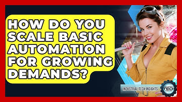 How Do You Scale Basic Automation For Growing Demands? - Industrial Tech Insights