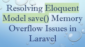 Resolving Eloquent Model save() Memory Overflow Issues in Laravel
