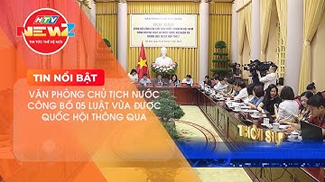 VĂN PHÒNG CHỦ TỊCH NƯỚC CÔNG BỐ 05 LUẬT VỪA ĐƯỢC QUỐC HỘI THÔNG QUA