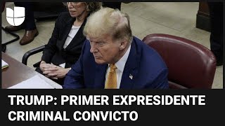 En Un Minuto: Trump Se Convierte En El Primer Expresidente Criminal Convicto