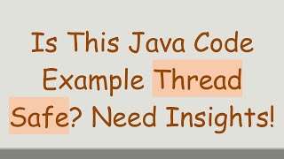 Is This Java Code Example Thread Safe? Need Insights!