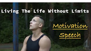 LIVING THE LIFE WITHOUT LIMITS (MOTIVATION SPEECH)