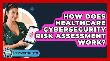 How Does Healthcare Cybersecurity Risk Assessment Work? - Everyday Bioethics Expert
