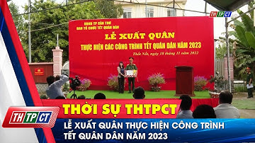 Lễ xuất quân thực hiện công trình Tết Quân Dân năm 2023 | Cần Thơ TV