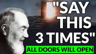PADRE PIO: SAY THIS 3 TIMES, ALL DOORS WILL OPEN | SAY THIS