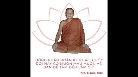 Đừng phán đoán kẻ khác. Bạn để tâm làm gì? Thiền Sư Ajahn Chah