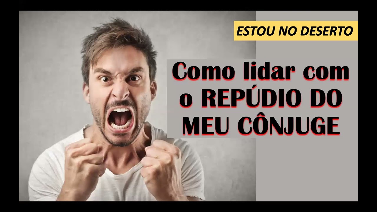 Restauração de Casamento - Estou no Deserto como lidar com o repúdio do meu marido?