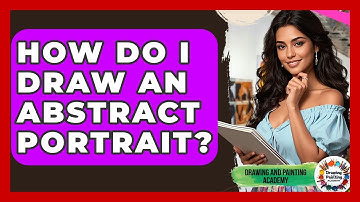 How Do I Draw An Abstract Portrait? - Drawing and Painting Academy